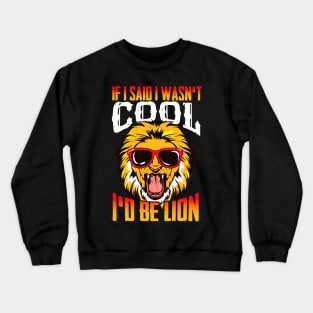 Funny If I Said I Wasn't Cool I'd Be Lion Pun Crewneck Sweatshirt